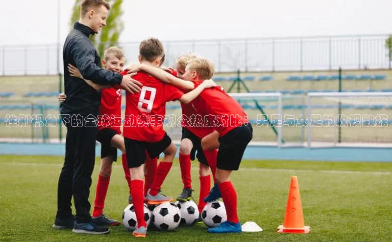 性别视角下的全球运动赛事观众热度对比：男足与女足的收视数据